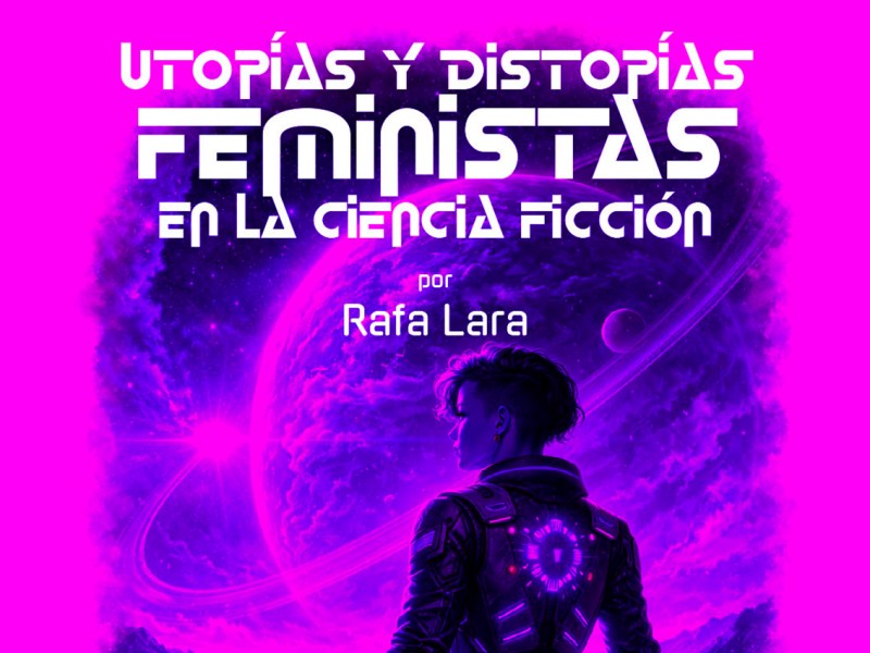Charla utopías y distopías feministas en la ciencia&nbsp;ficcion